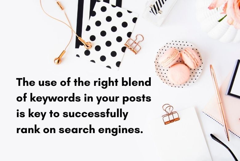The use of the right blend of keywords in your posts is key to successfully rank on search engines - SEO for blogs.