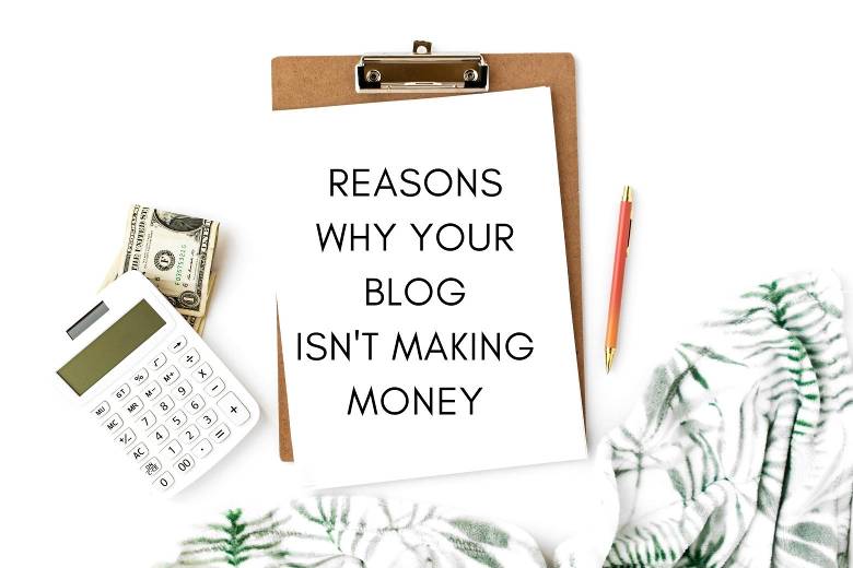 Reasons why your blog isn't making money and how to fix it.